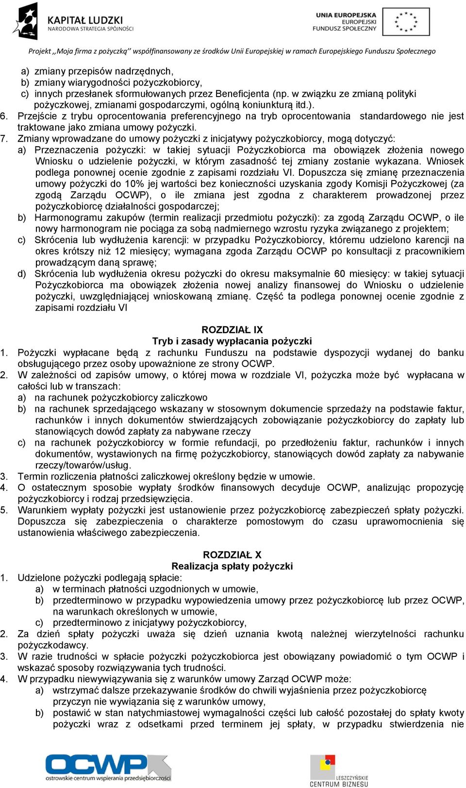 Przejście z trybu oprocentowania preferencyjnego na tryb oprocentowania standardowego nie jest traktowane jako zmiana umowy pożyczki. 7.