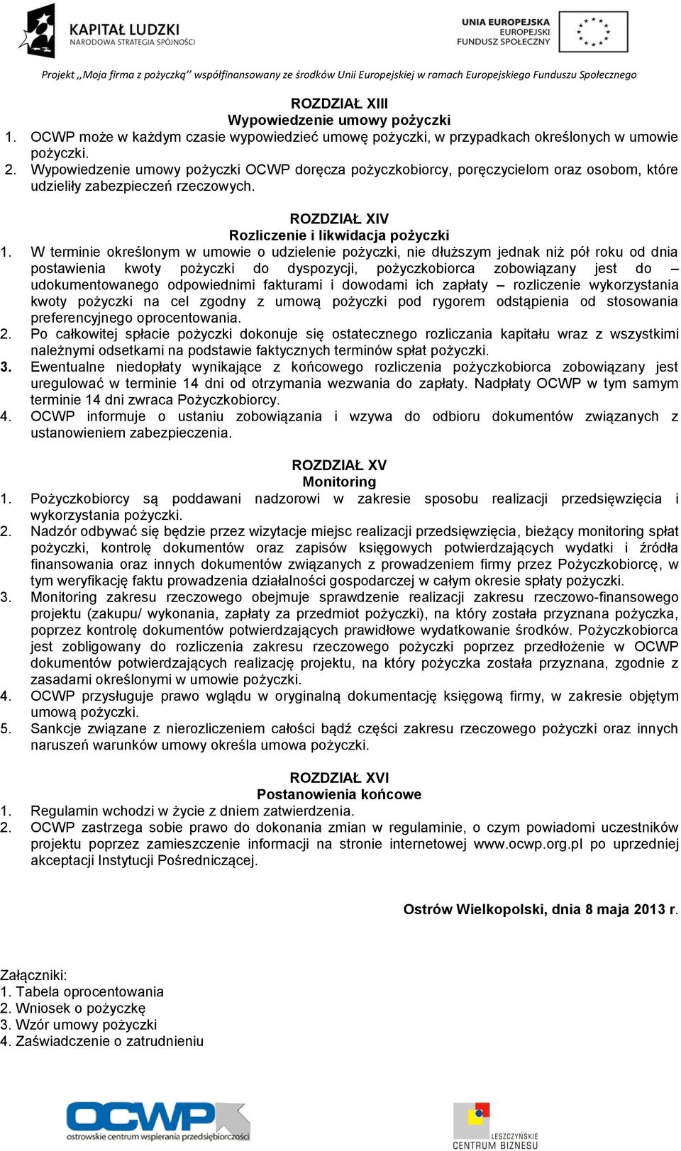 W terminie określonym w umowie o udzielenie pożyczki, nie dłuższym jednak niż pół roku od dnia postawienia kwoty pożyczki do dyspozycji, pożyczkobiorca zobowiązany jest do udokumentowanego