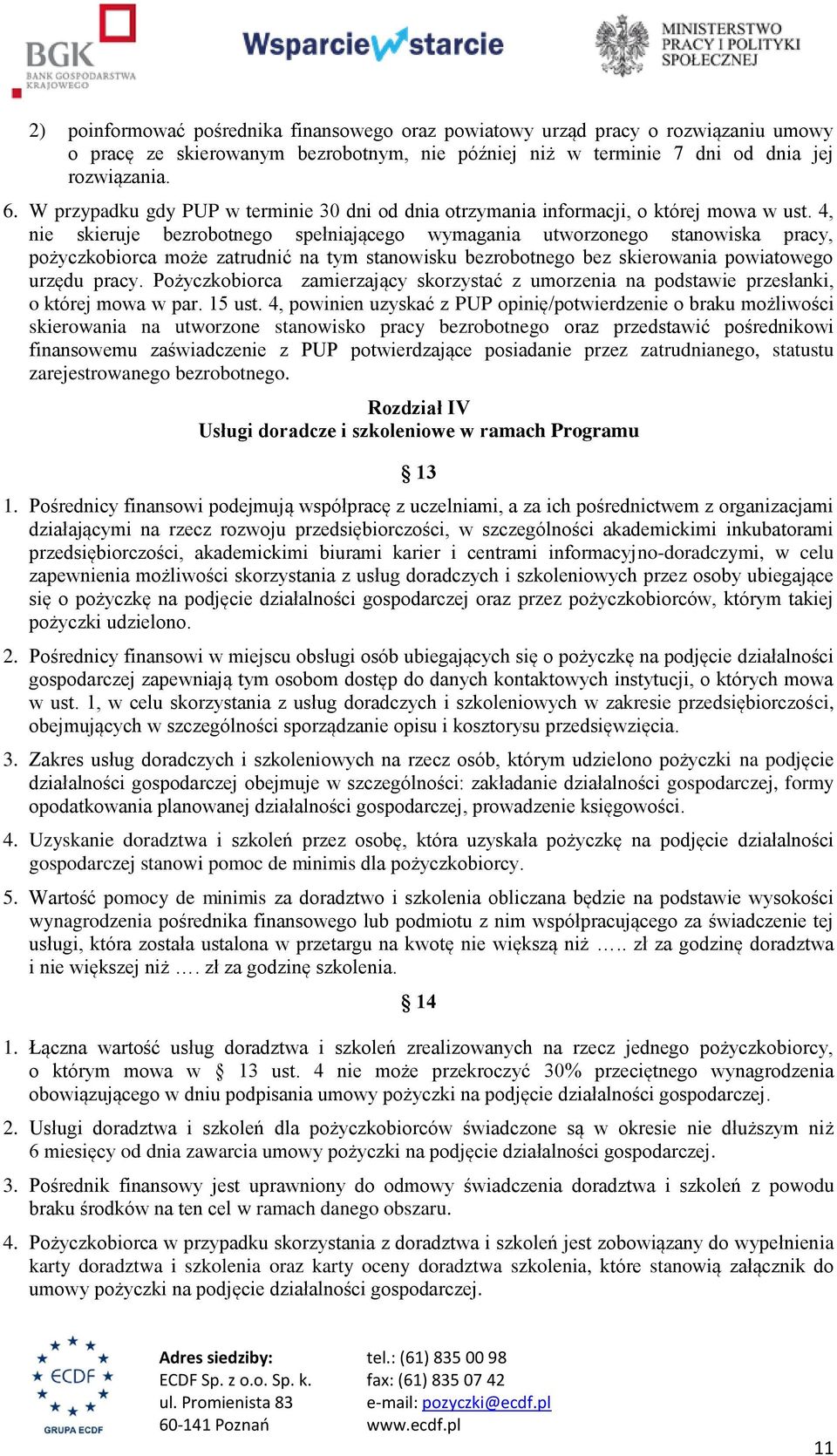 4, nie skieruje bezrobotnego spełniającego wymagania utworzonego stanowiska pracy, pożyczkobiorca może zatrudnić na tym stanowisku bezrobotnego bez skierowania powiatowego urzędu pracy.