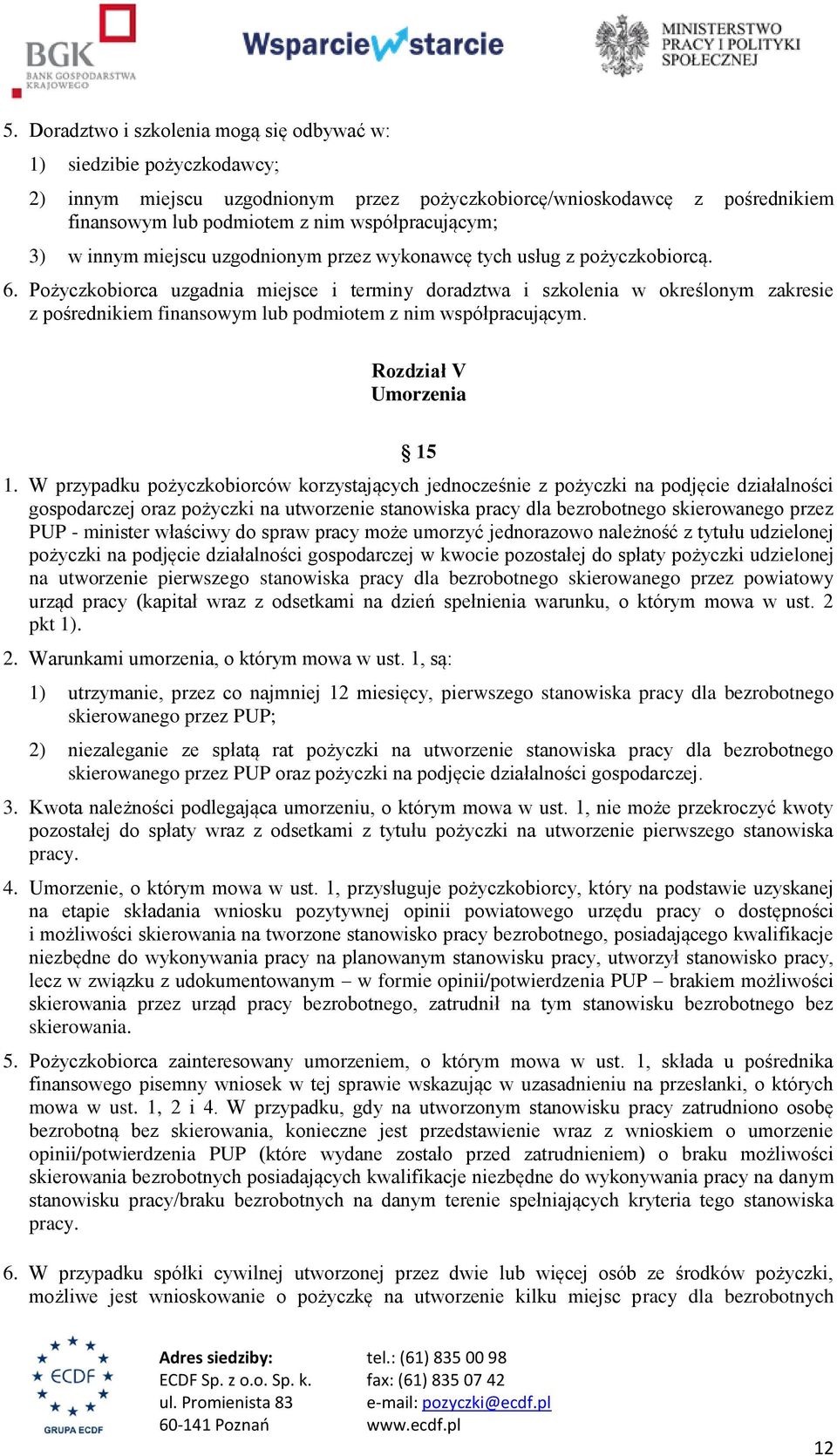 Pożyczkobiorca uzgadnia miejsce i terminy doradztwa i szkolenia w określonym zakresie z pośrednikiem finansowym lub podmiotem z nim współpracującym. Rozdział V Umorzenia 15 1.