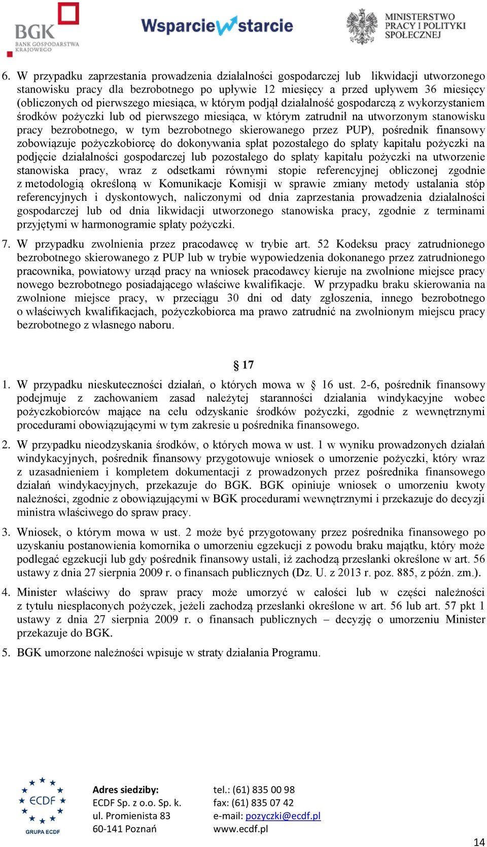 bezrobotnego skierowanego przez PUP), pośrednik finansowy zobowiązuje pożyczkobiorcę do dokonywania spłat pozostałego do spłaty kapitału pożyczki na podjęcie działalności gospodarczej lub pozostałego