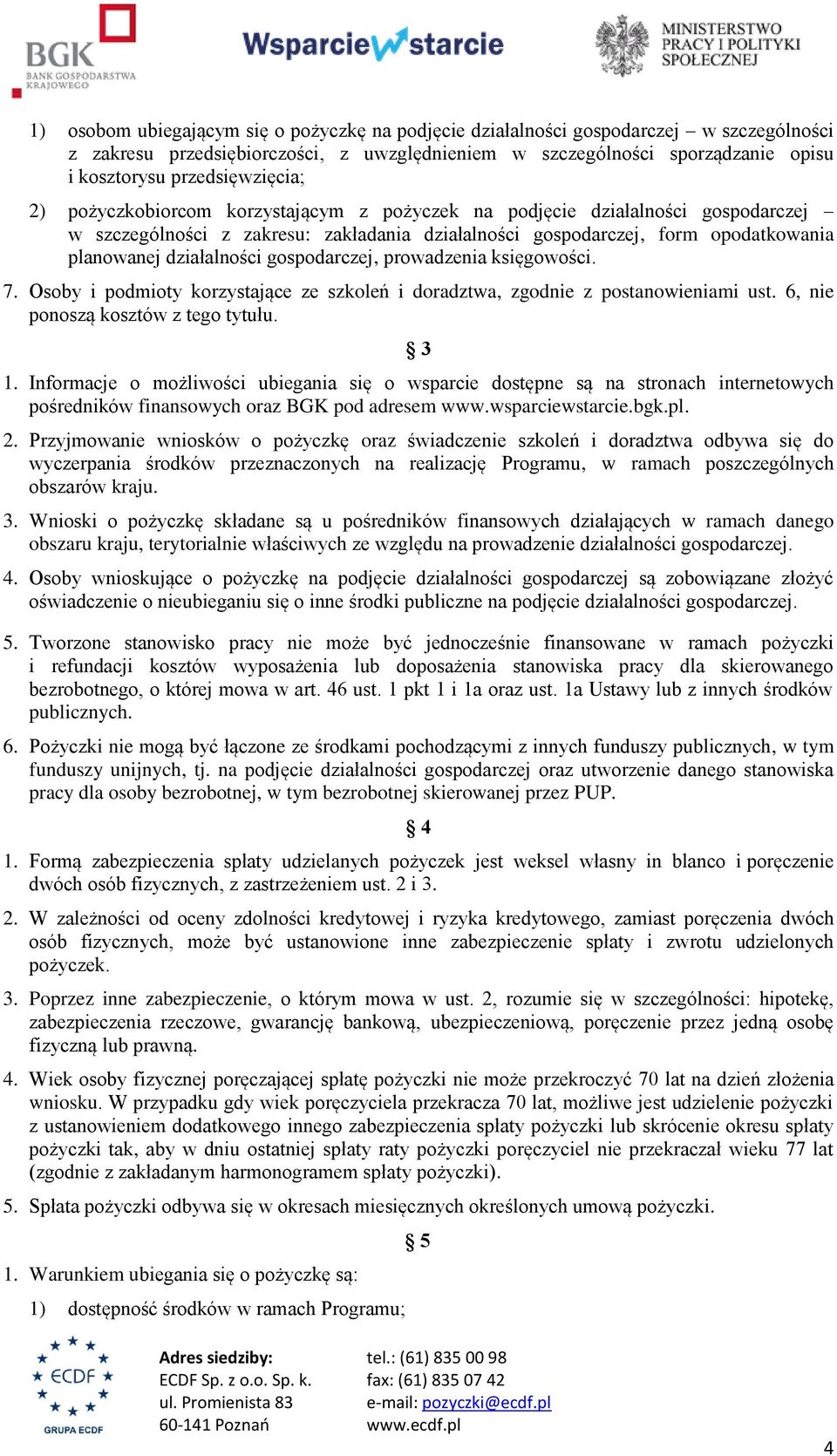 działalności gospodarczej, prowadzenia księgowości. 7. Osoby i podmioty korzystające ze szkoleń i doradztwa, zgodnie z postanowieniami ust. 6, nie ponoszą kosztów z tego tytułu. 3 1.