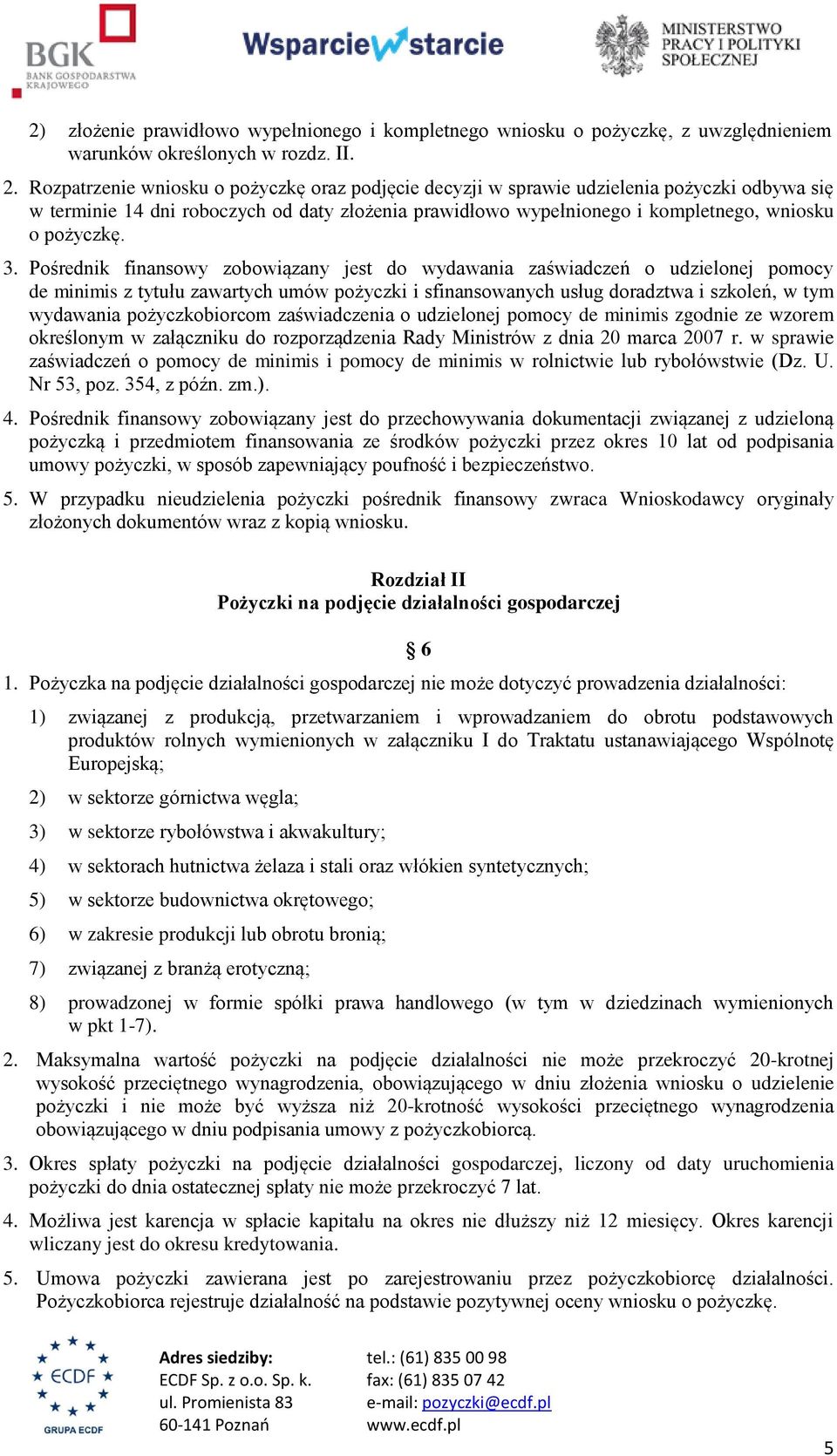 3. Pośrednik finansowy zobowiązany jest do wydawania zaświadczeń o udzielonej pomocy de minimis z tytułu zawartych umów pożyczki i sfinansowanych usług doradztwa i szkoleń, w tym wydawania