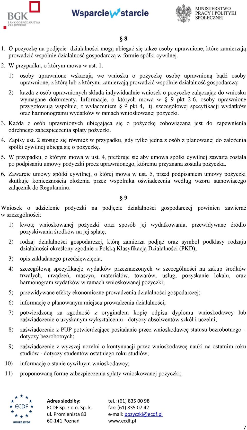 1: 1) osoby uprawnione wskazują we wniosku o pożyczkę osobę uprawnioną bądź osoby uprawnione, z którą lub z którymi zamierzają prowadzić wspólnie działalność gospodarczą; 2) każda z osób uprawnionych