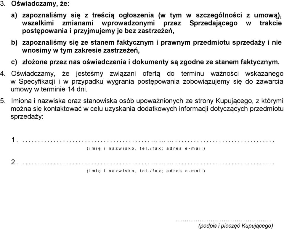 faktycznym. 4. Oświadczamy, że jesteśmy związani ofertą do terminu ważności wskazanego w Specyfikacji i w przypadku wygrania postępowania zobowiązujemy się do zawarcia umowy w terminie 14 dni. 5.