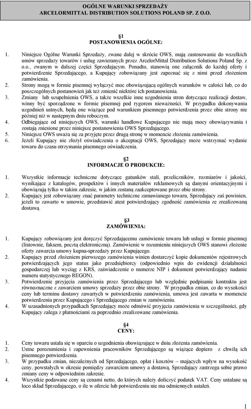 Ponadto, stanowią one załącznik do każdej oferty i potwierdzenie Sprzedającego, a Kupujący zobowiązany jest zapoznać się z nimi przed złożeniem zamówienia. 2.