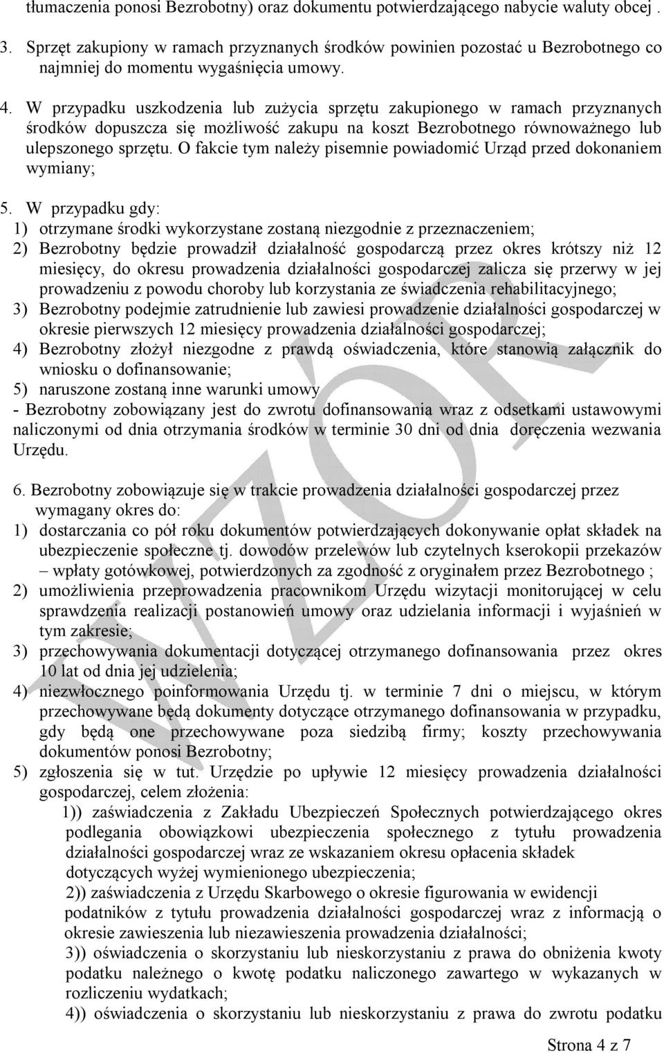 W przypadku uszkodzenia lub zużycia sprzętu zakupionego w ramach przyznanych środków dopuszcza się możliwość zakupu na koszt Bezrobotnego równoważnego lub ulepszonego sprzętu.