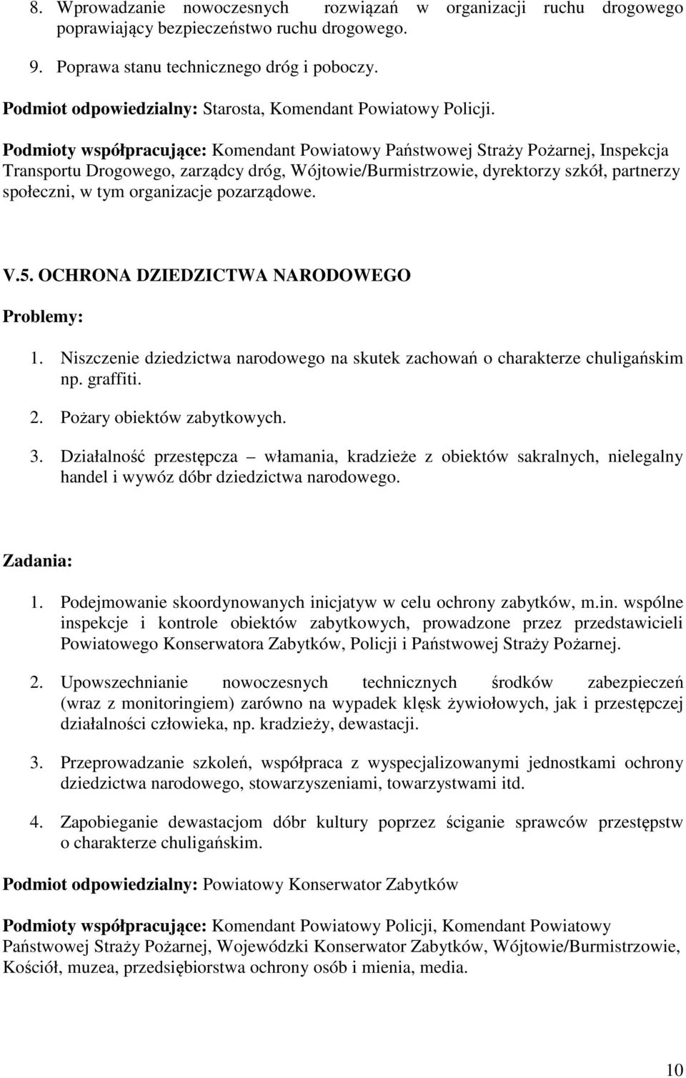 Podmioty współpracujące: Komendant Powiatowy Państwowej Straży Pożarnej, Inspekcja Transportu Drogowego, zarządcy dróg, Wójtowie/Burmistrzowie, dyrektorzy szkół, partnerzy społeczni, w tym