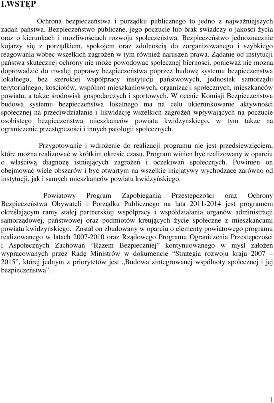 Bezpieczeństwo jednoznacznie kojarzy się z porządkiem, spokojem oraz zdolnością do zorganizowanego i szybkiego reagowania wobec wszelkich zagrożeń w tym również naruszeń prawa.