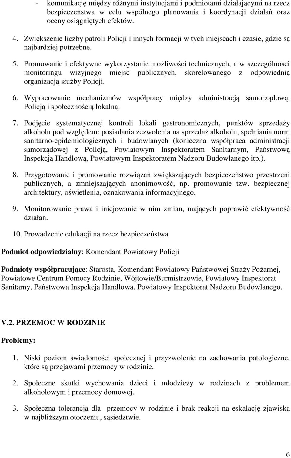 Promowanie i efektywne wykorzystanie możliwości technicznych, a w szczególności monitoringu wizyjnego miejsc publicznych, skorelowanego z odpowiednią organizacją służby Policji. 6.