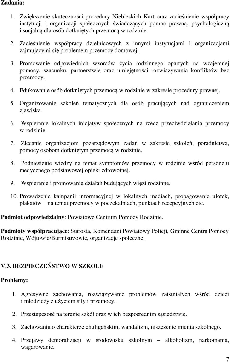 przemocą w rodzinie. 2. Zacieśnienie współpracy dzielnicowych z innymi instytucjami i organizacjami zajmującymi się problemem przemocy domowej. 3.