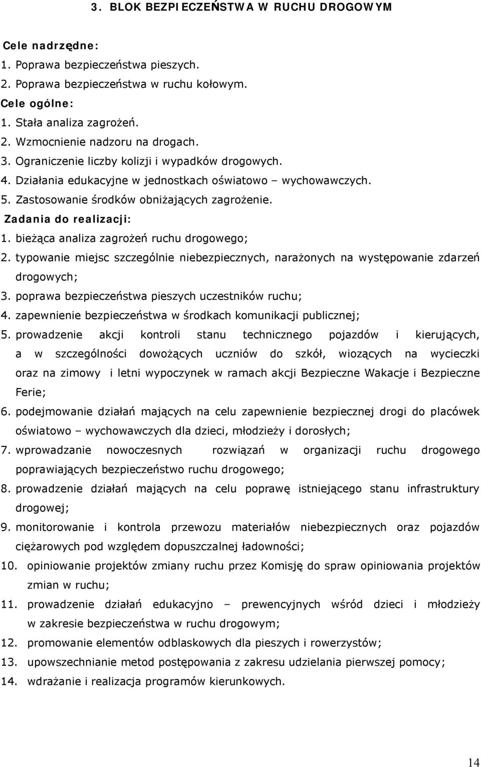 bieżąca analiza zagrożeń ruchu drogowego; 2. typowanie miejsc szczególnie niebezpiecznych, narażonych na występowanie zdarzeń drogowych; 3. poprawa bezpieczeństwa pieszych uczestników ruchu; 4.