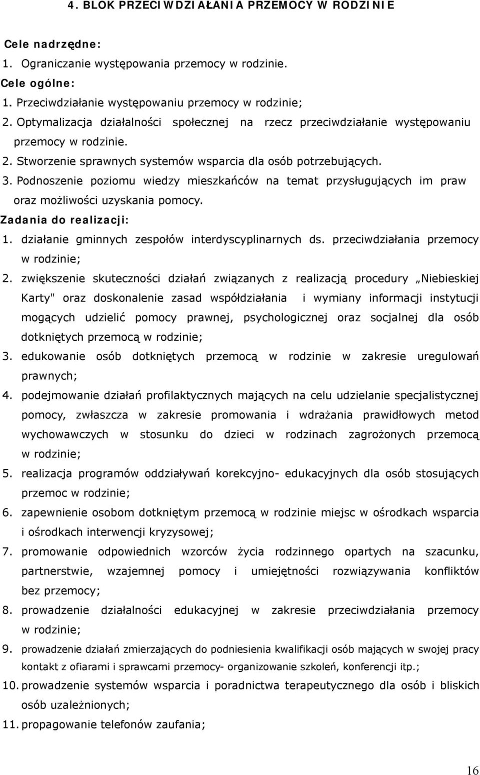 Podnoszenie poziomu wiedzy mieszkańców na temat przysługujących im praw oraz możliwości uzyskania pomocy. Zadania do realizacji: 1. działanie gminnych zespołów interdyscyplinarnych ds.