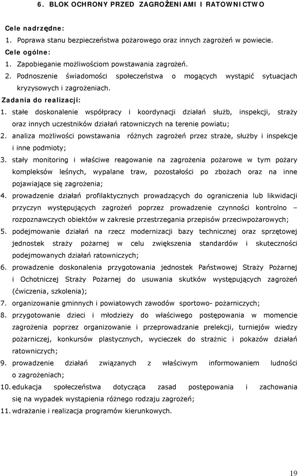 stałe doskonalenie współpracy i koordynacji działań służb, inspekcji, straży oraz innych uczestników działań ratowniczych na terenie powiatu; 2.