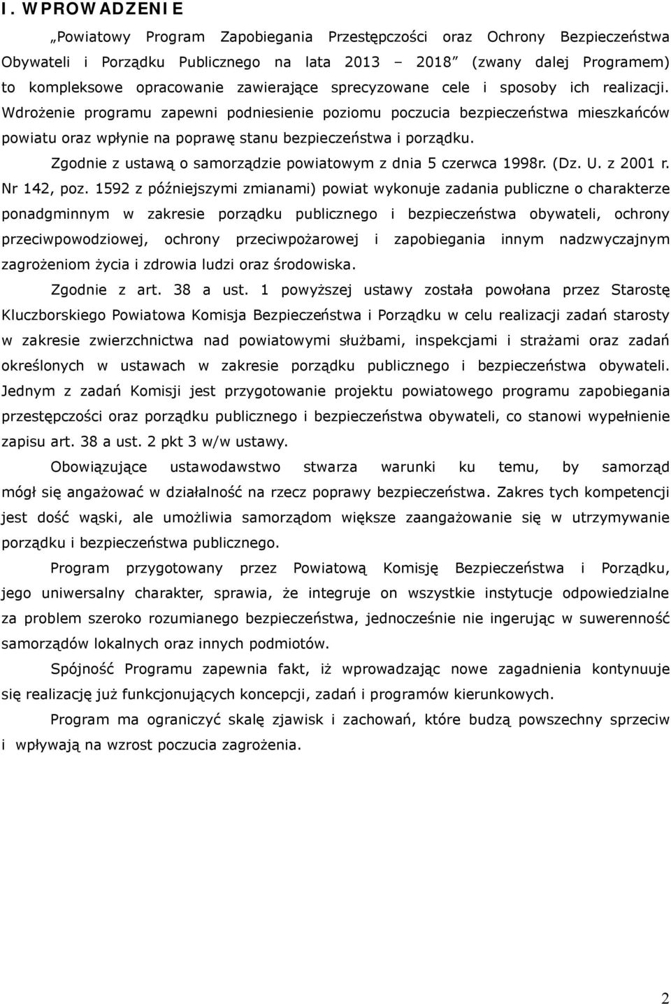 Wdrożenie programu zapewni podniesienie poziomu poczucia bezpieczeństwa mieszkańców powiatu oraz wpłynie na poprawę stanu bezpieczeństwa i porządku.