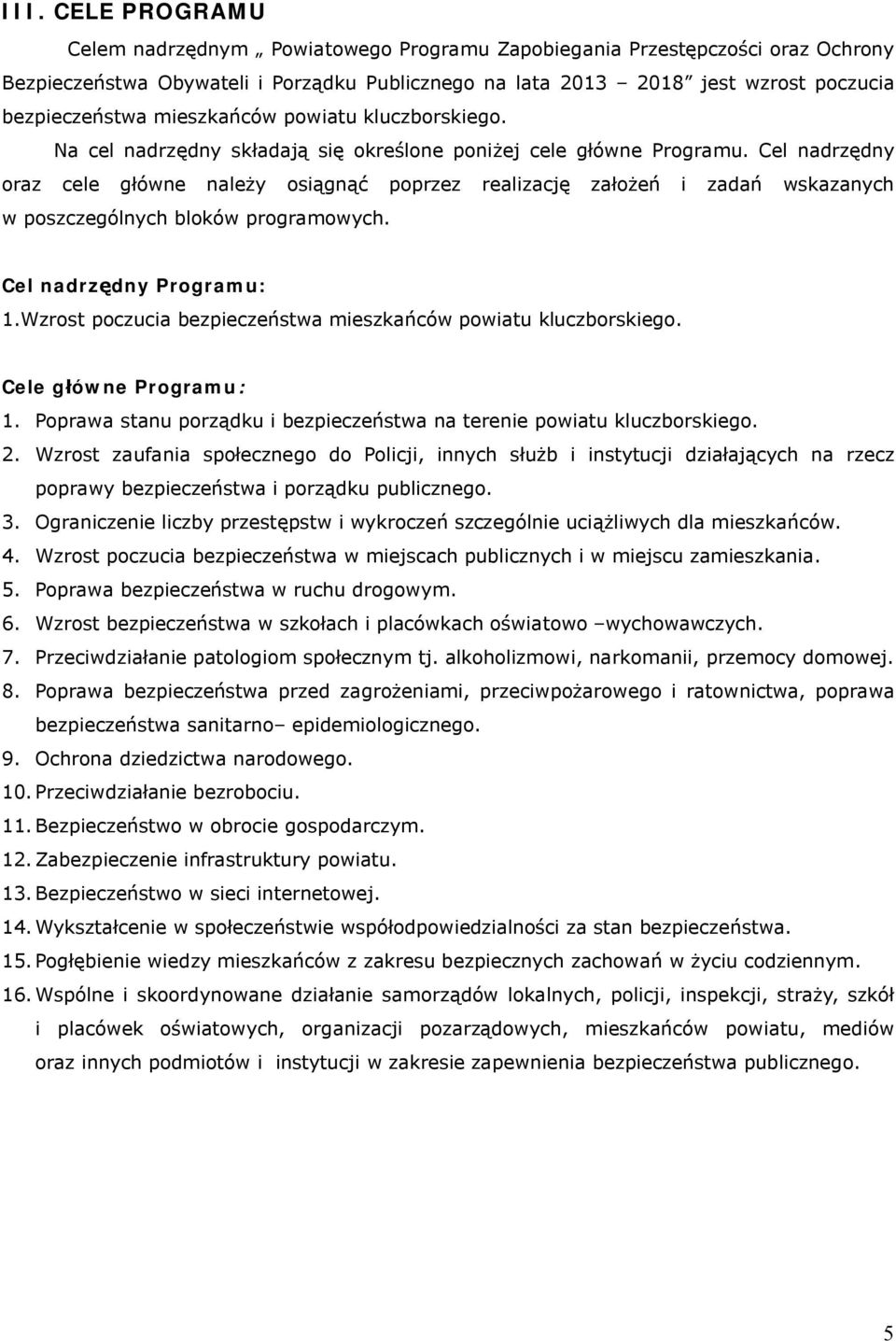 Cel nadrzędny oraz cele główne należy osiągnąć poprzez realizację założeń i zadań wskazanych w poszczególnych bloków programowych. Cel nadrzędny Programu: 1.