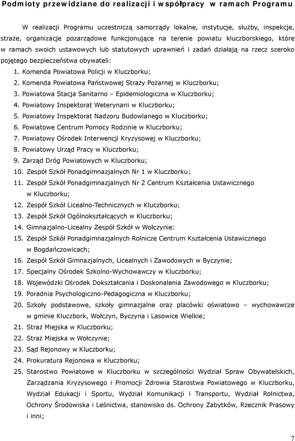 Komenda Powiatowa Policji w Kluczborku; 2. Komenda Powiatowa Państwowej Straży Pożarnej w Kluczborku; 3. Powiatowa Stacja Sanitarno Epidemiologiczna w Kluczborku; 4.