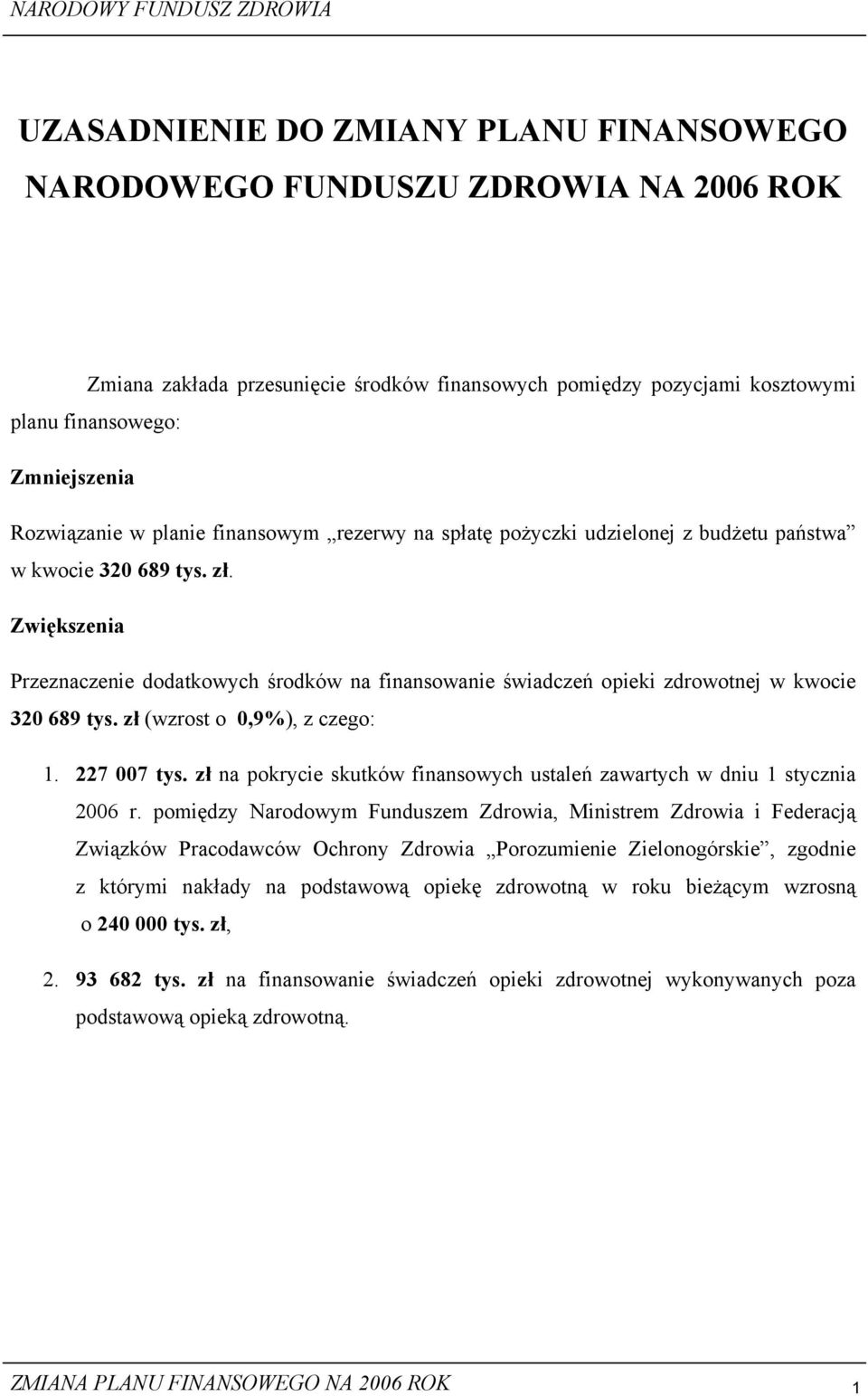 Zwiększenia Przeznaczenie dodatkowych środków na finansowanie świadczeń opieki zdrowotnej w kwocie 320 689 tys. zł (wzrost o 0,9%), z czego: 1. 227 007 tys.