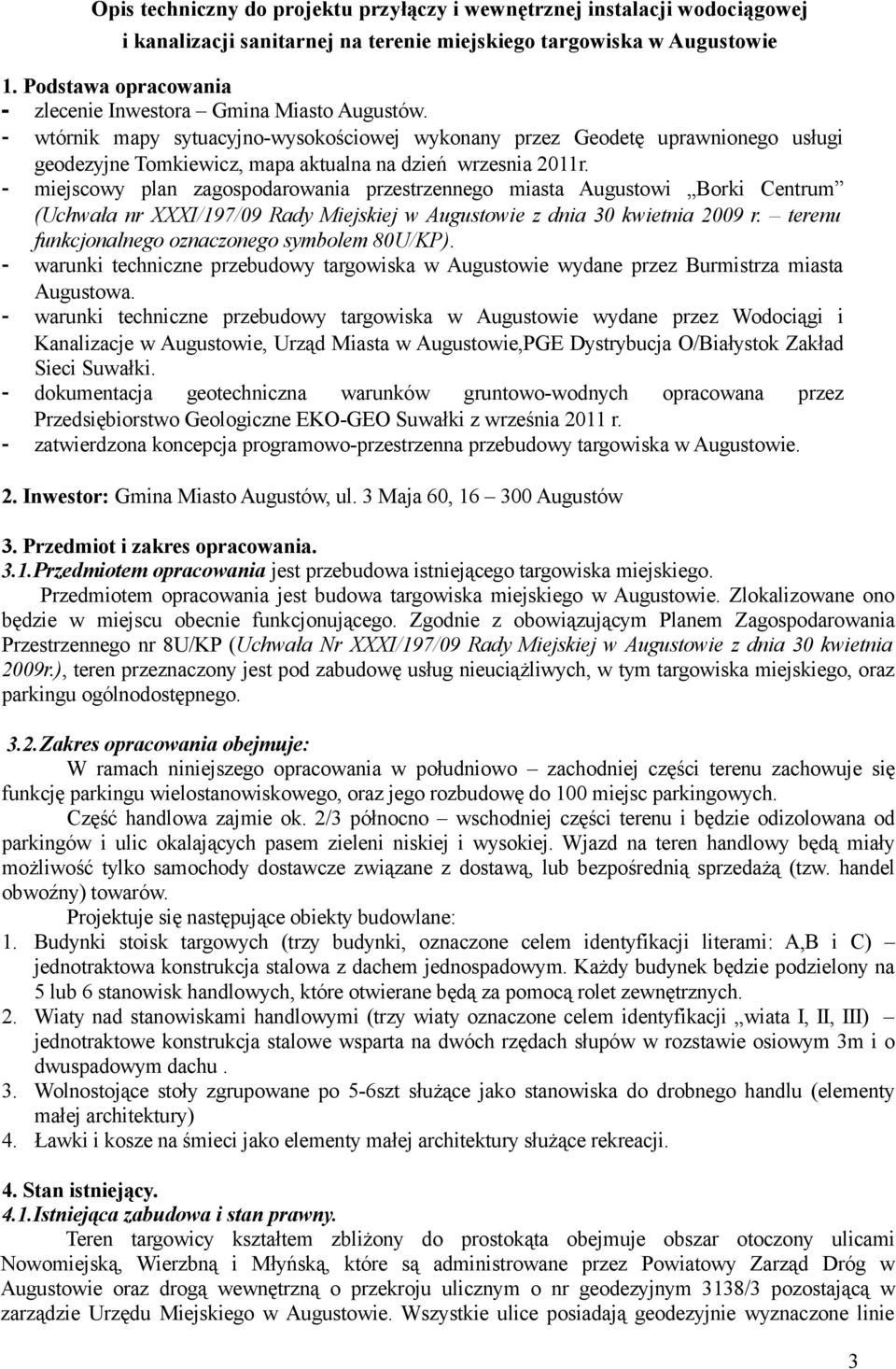 - wtórnik mapy sytuacyjno-wysokościowej wykonany przez Geodetę uprawnionego usługi geodezyjne Tomkiewicz, mapa aktualna na dzień wrzesnia 2011r.