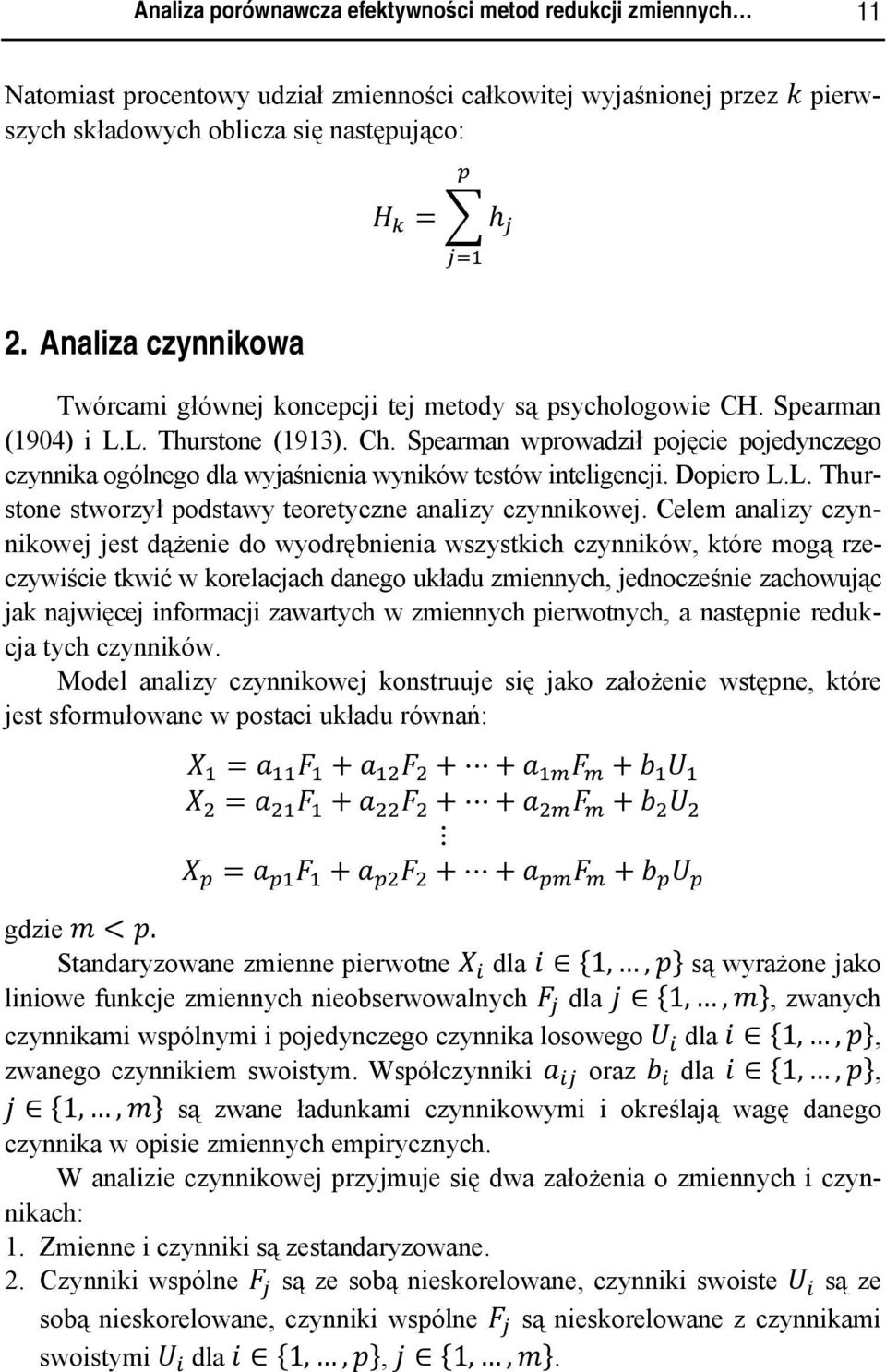 Spearman wprowadzł pojęce pojedynczego czynnka ogólnego dla wyjaśnena wynków testów ntelgencj. Dopero L.L. Thurstone stworzył podstawy teoretyczne analzy czynnkowej.