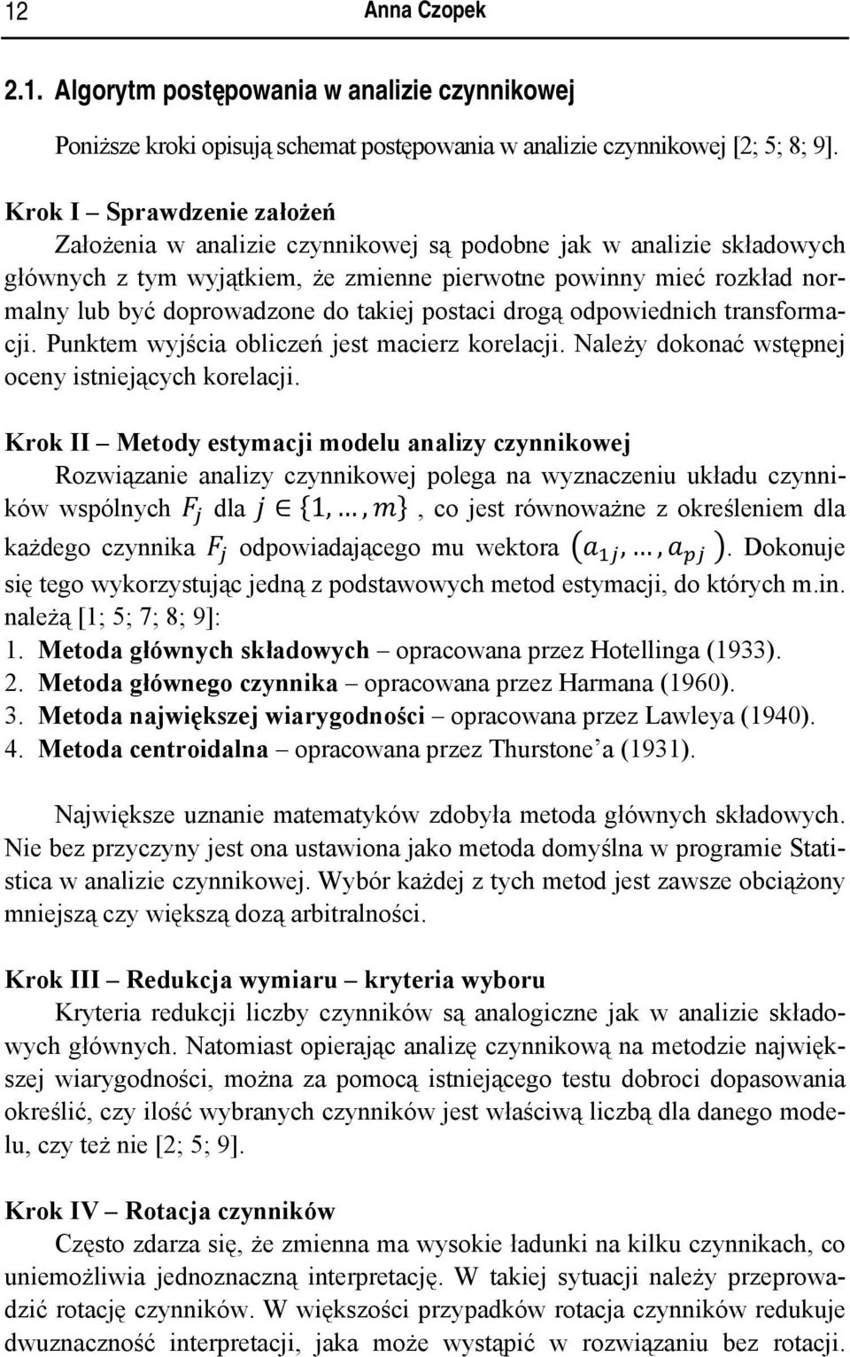 drogą odpowednch transformacj. Punktem wyjśca oblczeń jest macerz korelacj. Należy dokonać wstępnej oceny stnejących korelacj.