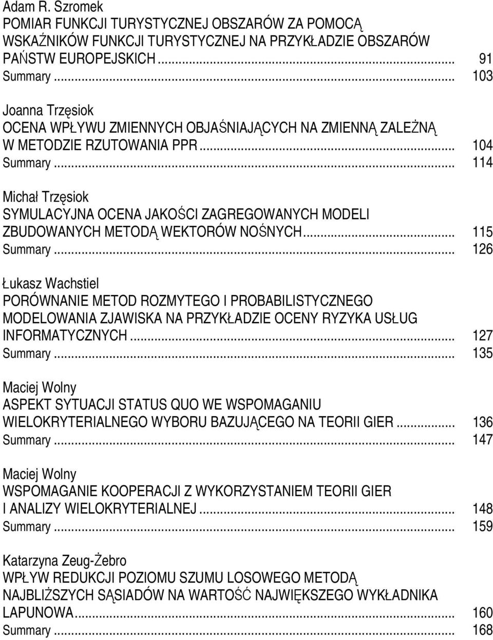 .. 4 Mchał Trzęsok SYMULACYJNA OCENA JAKOŚCI ZAGREGOWANYCH MODELI ZBUDOWANYCH METODĄ WEKTORÓW NOŚNYCH... 5 Summary.