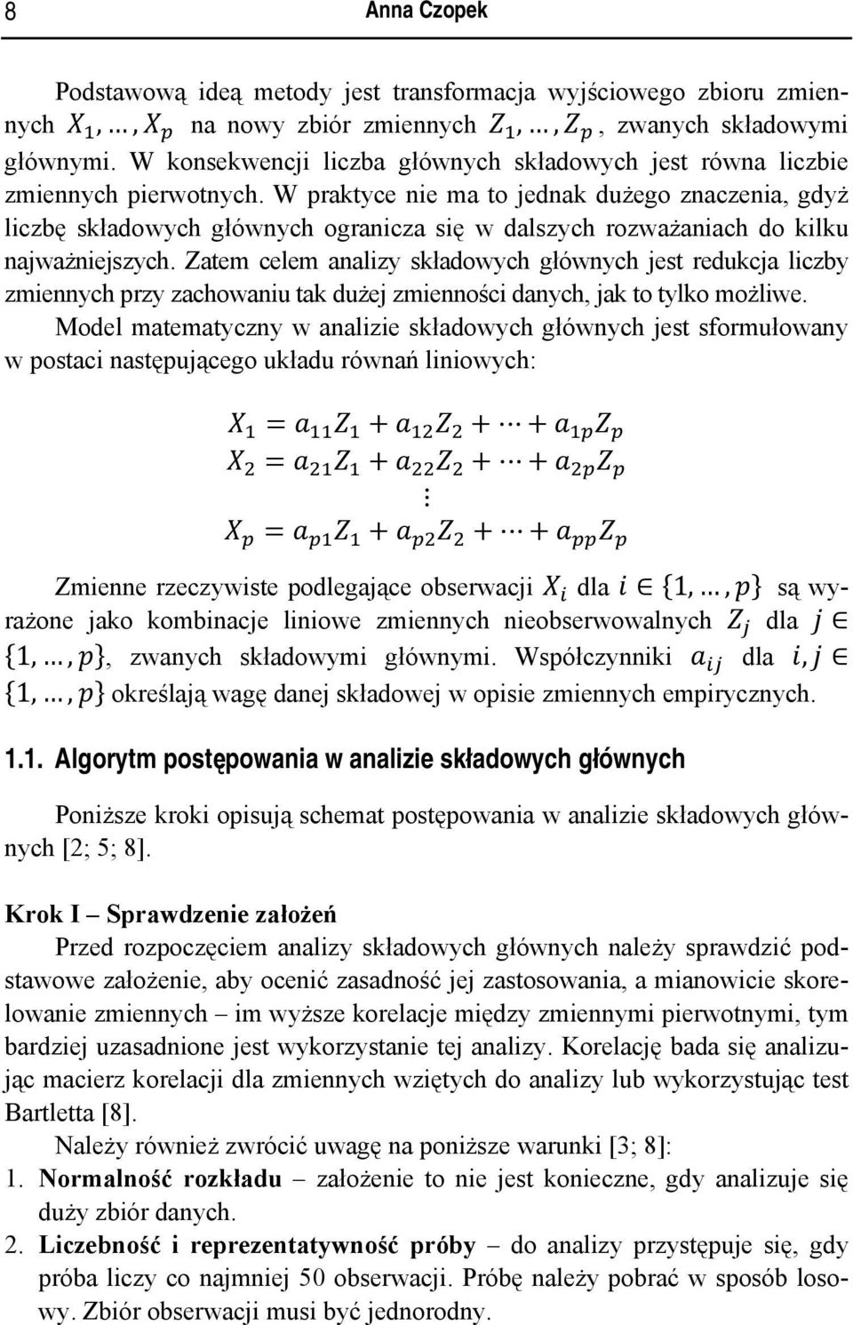 W praktyce ne ma to jednak dużego znaczena, gdyż lczbę składowych głównych ograncza sę w dalszych rozważanach do klku najważnejszych.