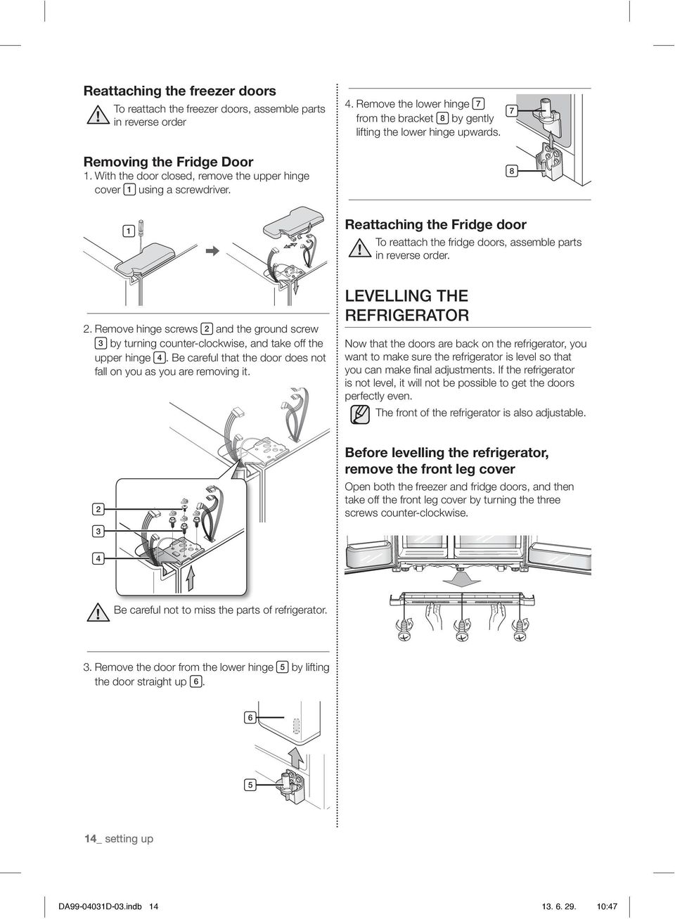 Remove hinge screws 2 and the ground screw 3 by turning counter-clockwise, and take off the upper hinge 4. Be careful that the door does not fall on you as you are removing it.