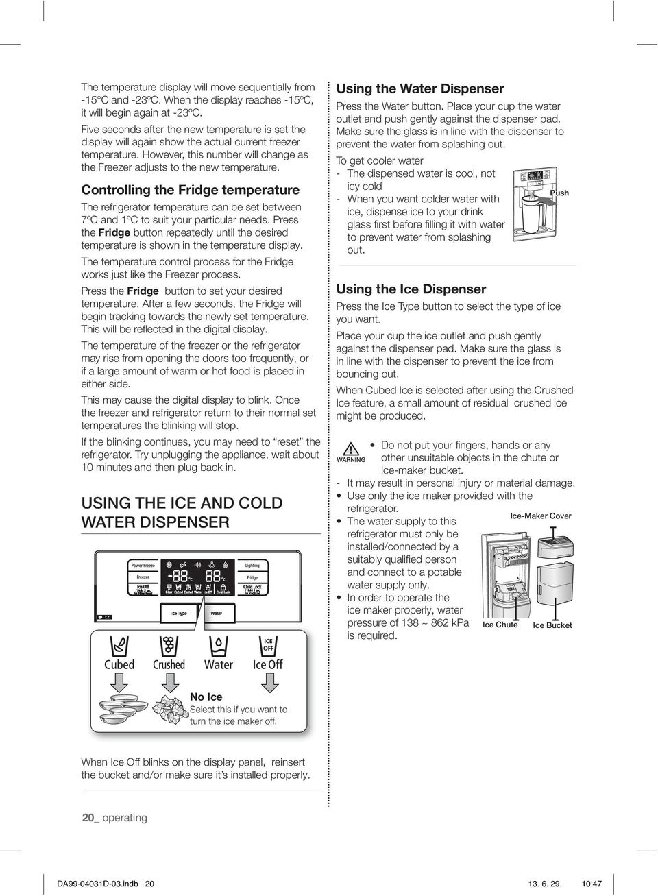 Controlling the Fridge temperature The refrigerator temperature can be set between 7ºC and 1ºC to suit your particular needs.