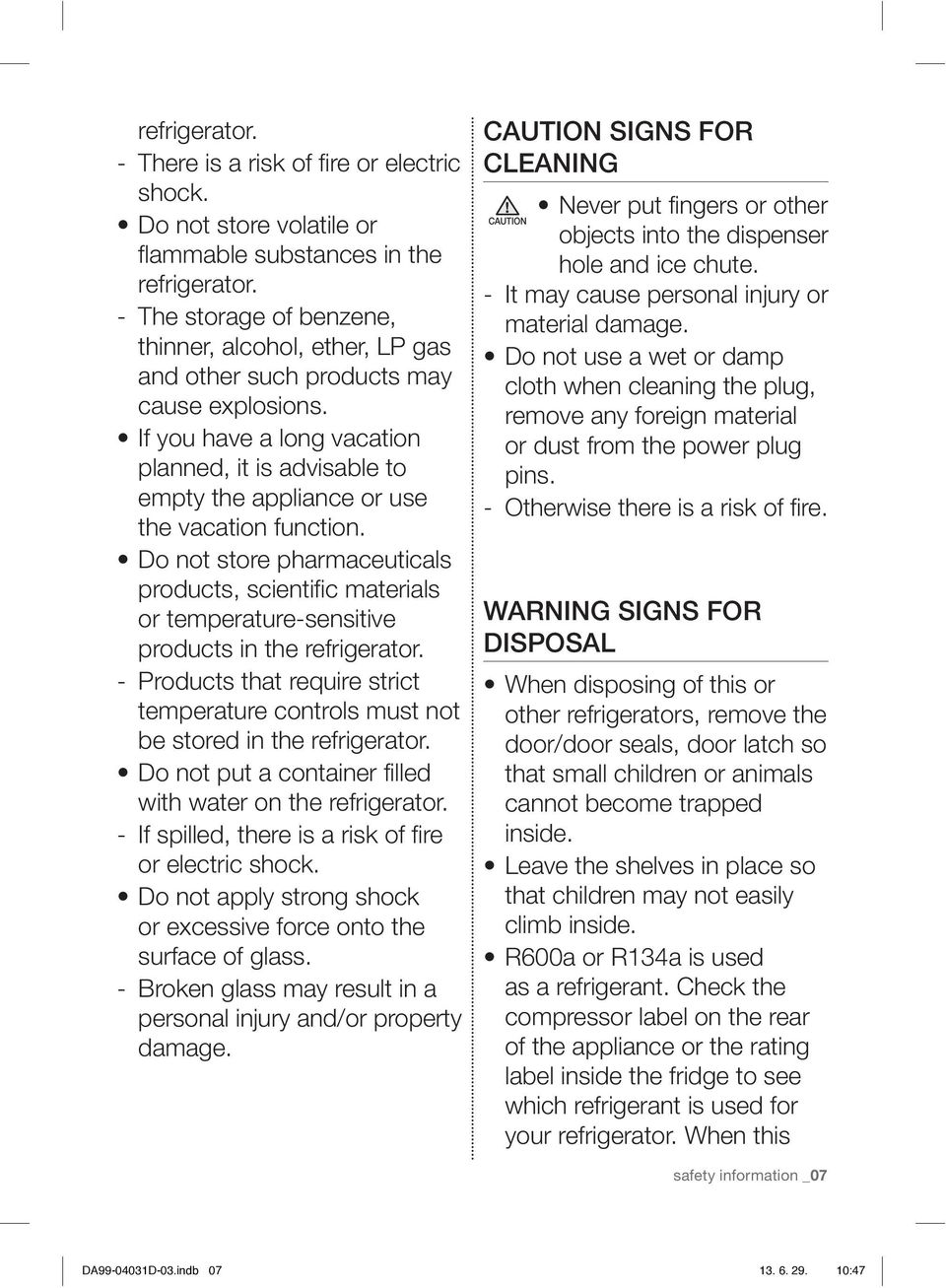 If you have a long vacation planned, it is advisable to empty the appliance or use the vacation function.