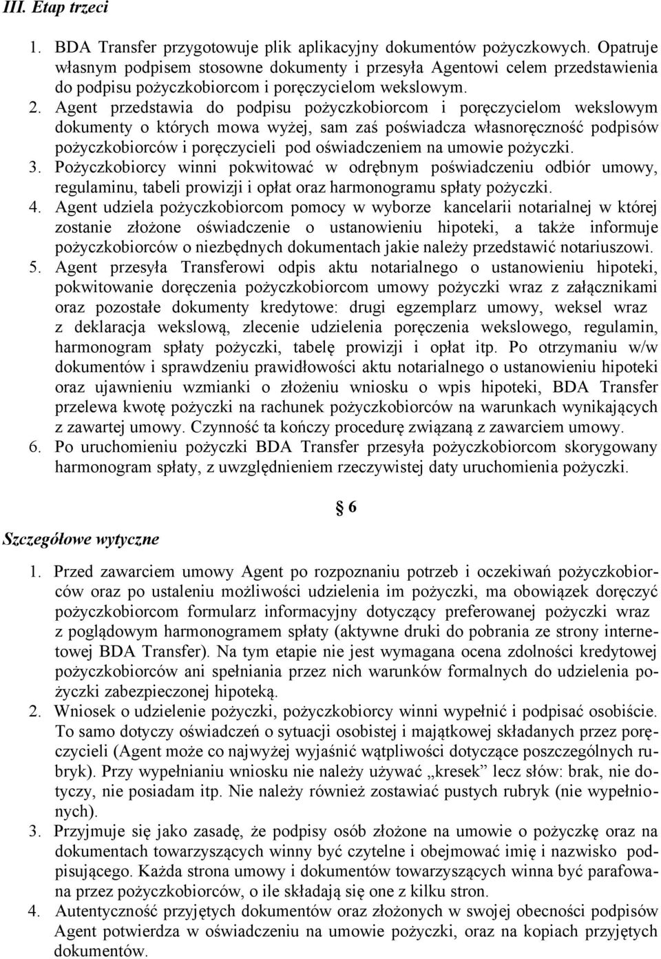 Agent przedstawia do podpisu pożyczkobiorcom i poręczycielom wekslowym dokumenty o których mowa wyżej, sam zaś poświadcza własnoręczność podpisów pożyczkobiorców i poręczycieli pod oświadczeniem na