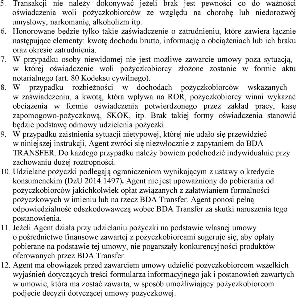 W przypadku osoby niewidomej nie jest możliwe zawarcie umowy poza sytuacją, w której oświadczenie woli pożyczkobiorcy złożone zostanie w formie aktu notarialnego (art. 80