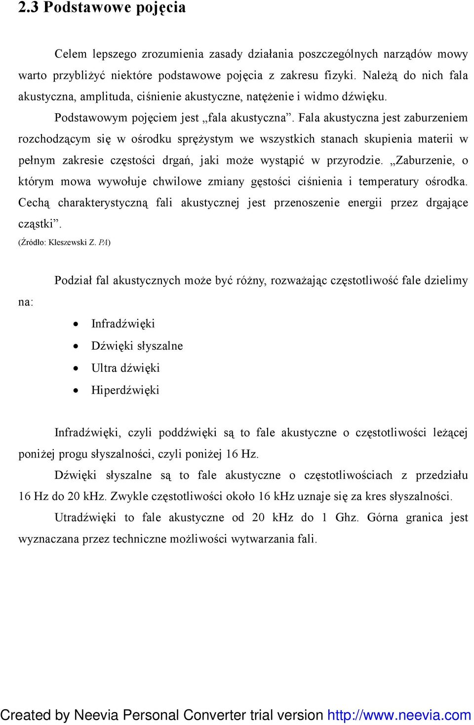 Fala akustyczna jest zaburzeniem rozchodzącym się w ośrodku sprężystym we wszystkich stanach skupienia materii w pełnym zakresie częstości drgań, jaki może wystąpić w przyrodzie.