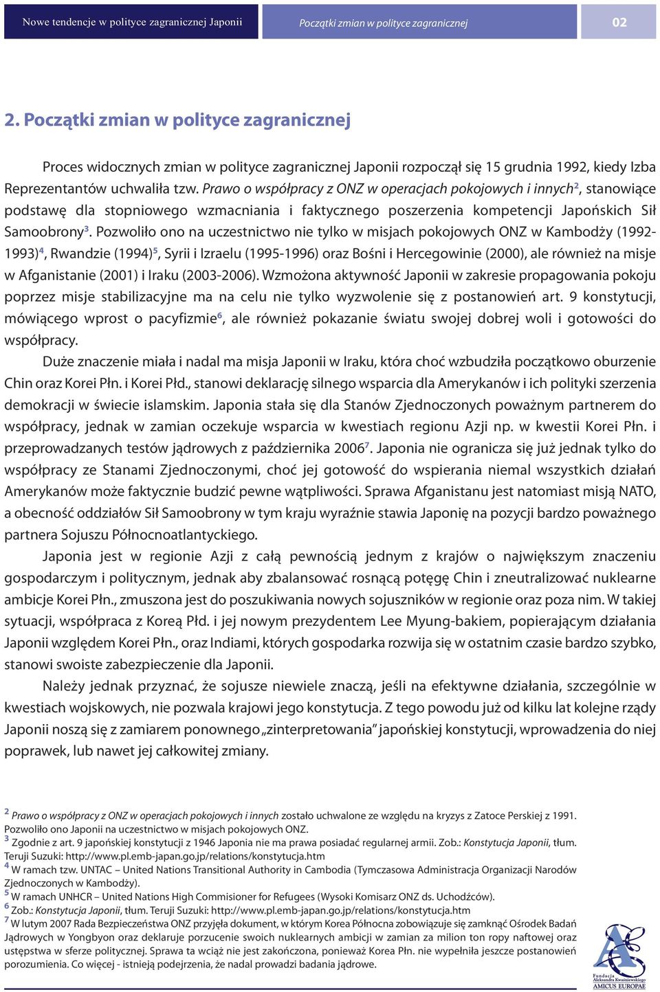 Prawo o współpracy z ONZ w operacjach pokojowych i innych 2, stanowiące podstawę dla stopniowego wzmacniania i faktycznego poszerzenia kompetencji Japońskich Sił Samoobrony 3.