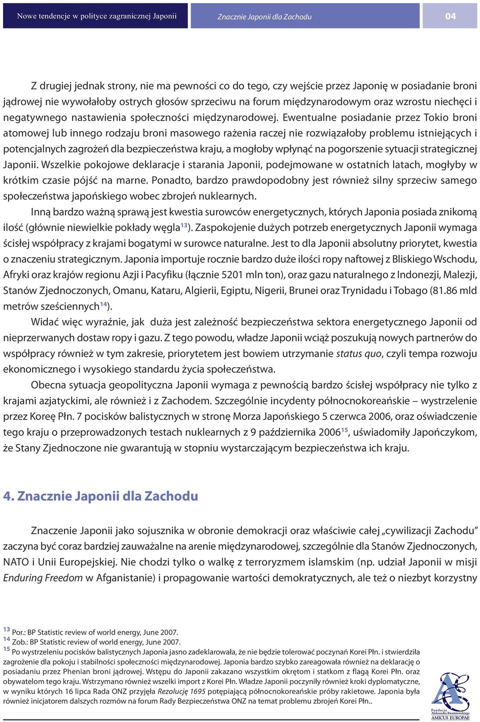 Ewentualne posiadanie przez Tokio broni atomowej lub innego rodzaju broni masowego rażenia raczej nie rozwiązałoby problemu istniejących i potencjalnych zagrożeń dla bezpieczeństwa kraju, a mogłoby
