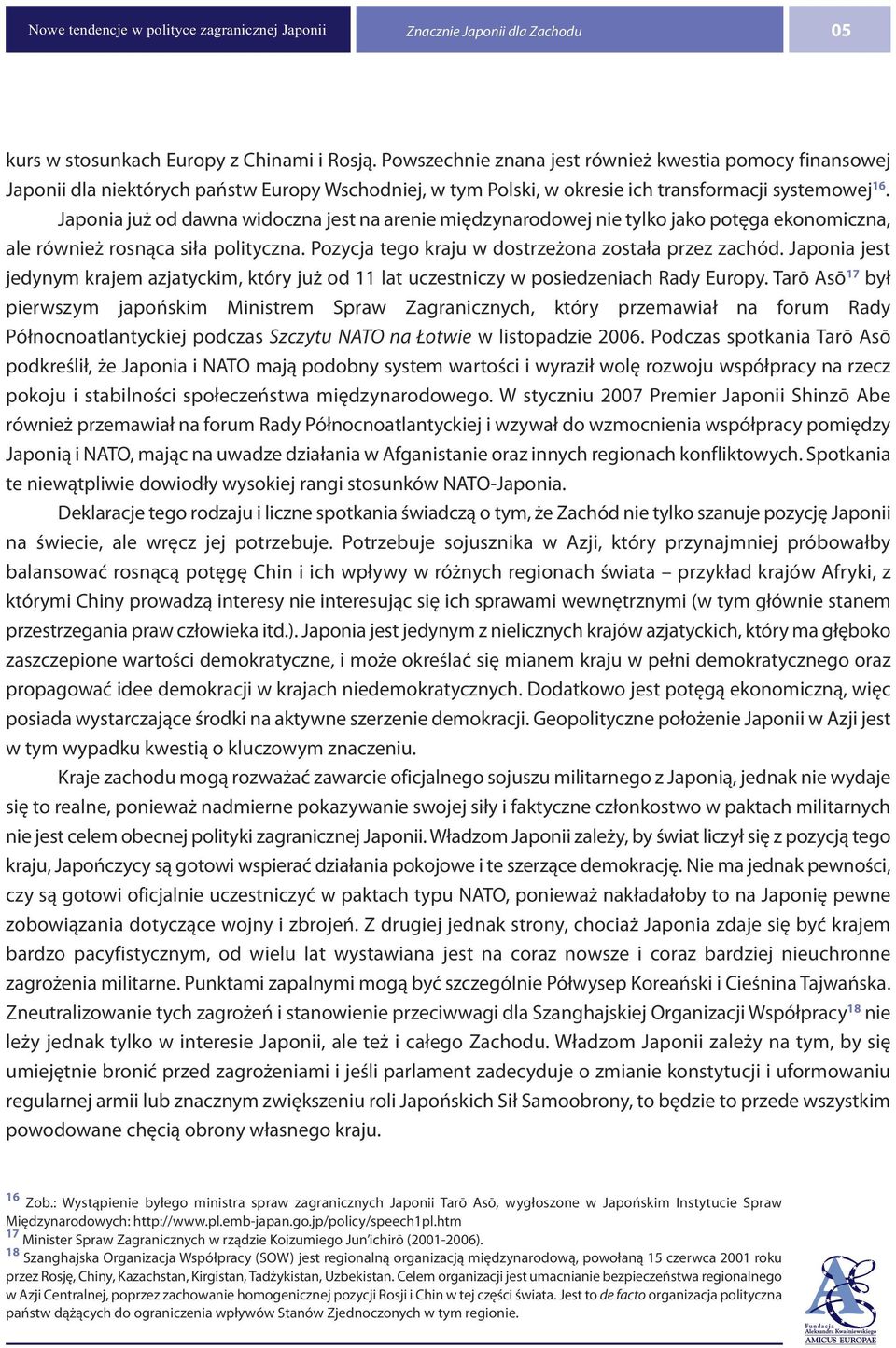 Japonia już od dawna widoczna jest na arenie międzynarodowej nie tylko jako potęga ekonomiczna, ale również rosnąca siła polityczna. Pozycja tego kraju w dostrzeżona została przez zachód.