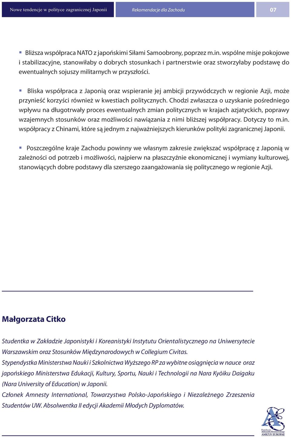 Bliska współpraca z Japonią oraz wspieranie jej ambicji przywódczych w regionie Azji, może przynieść korzyści również w kwestiach politycznych.