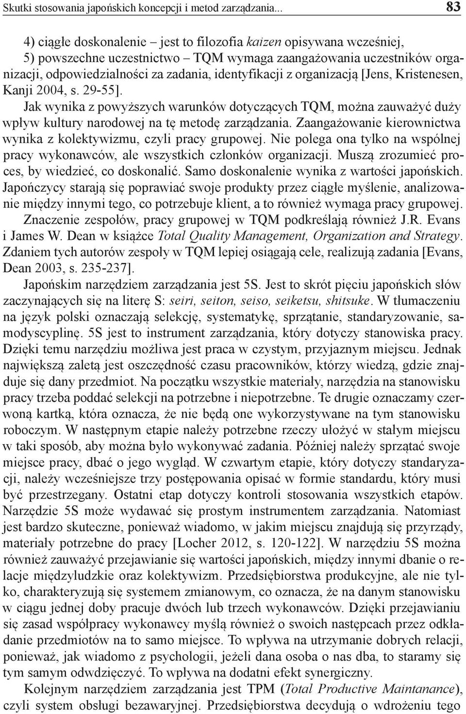 organizacją [Jens, Kristenesen, Kanji 2004, s. 29-55]. Jak wynika z powyższych warunków dotyczących TQM, można zauważyć duży wpływ kultury narodowej na tę metodę zarządzania.