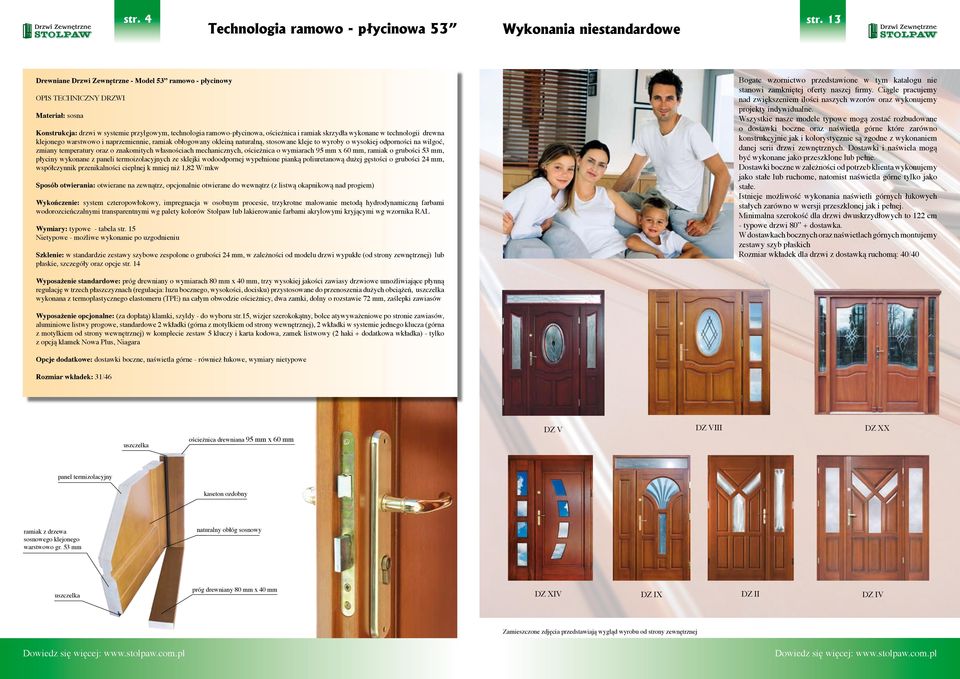wykonane w technologii drewna klejonego warstwowo i naprzemiennie, ramiak obłogowany okleiną naturalną, stosowane kleje to wyroby o wysokiej odporności na wilgoć, zmiany temperatury oraz o