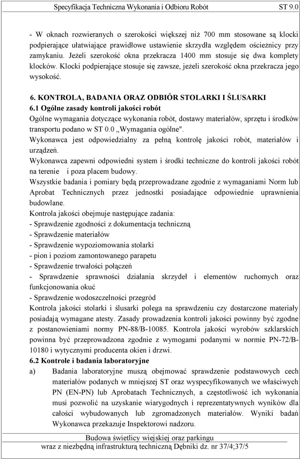 KONTROLA, BADANIA ORAZ ODBIÓR STOLARKI I ŚLUSARKI 6.1 Ogólne zasady kontroli jakości robót Ogólne wymagania dotyczące wykonania robót, dostawy materiałów, sprzętu i środków transportu podano w ST 0.