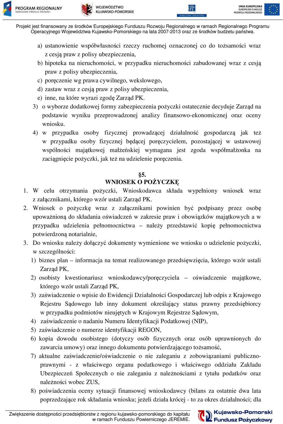 3) o wyborze dodatkowej formy zabezpieczenia pożyczki ostatecznie decyduje Zarząd na podstawie wyniku przeprowadzonej analizy finansowo-ekonomicznej oraz oceny wniosku.