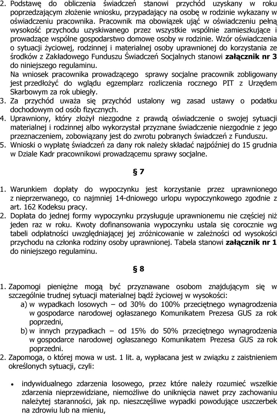 Wzór oświadczenia o sytuacji życiowej, rodzinnej i materialnej osoby uprawnionej do korzystania ze środków z Zakładowego Funduszu Świadczeń Socjalnych stanowi załącznik nr 3 do niniejszego regulaminu.