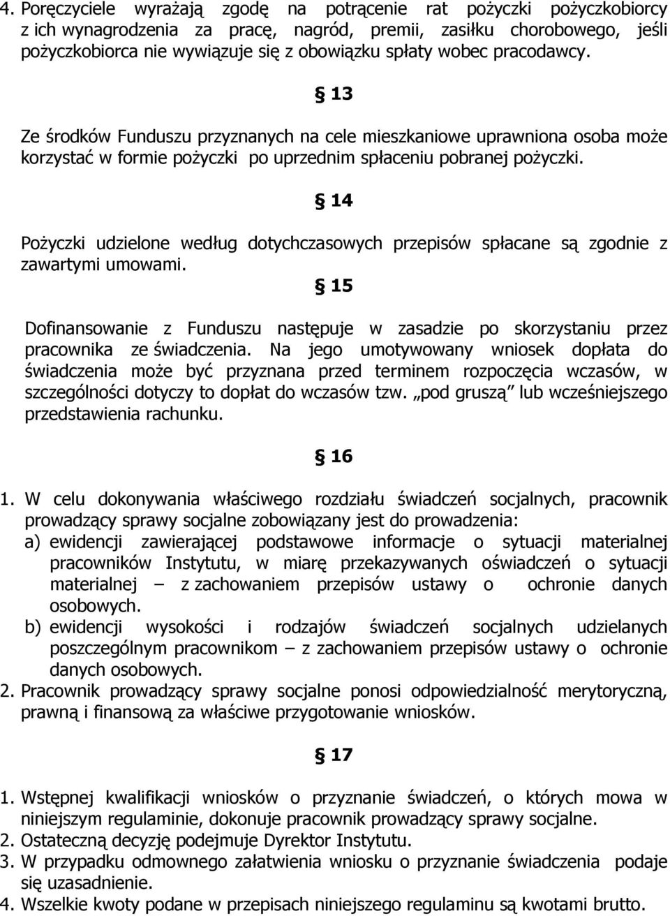 14 Pożyczki udzielone według dotychczasowych przepisów spłacane są zgodnie z zawartymi umowami. 15 Dofinansowanie z Funduszu następuje w zasadzie po skorzystaniu przez pracownika ze świadczenia.