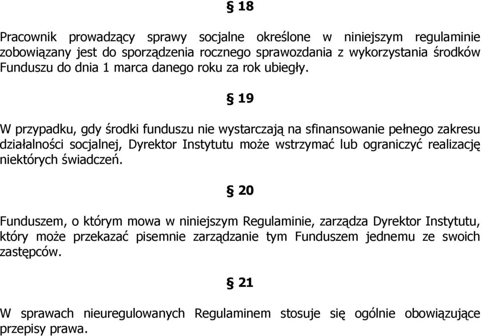 19 W przypadku, gdy środki funduszu nie wystarczają na sfinansowanie pełnego zakresu działalności socjalnej, Dyrektor Instytutu może wstrzymać lub ograniczyć