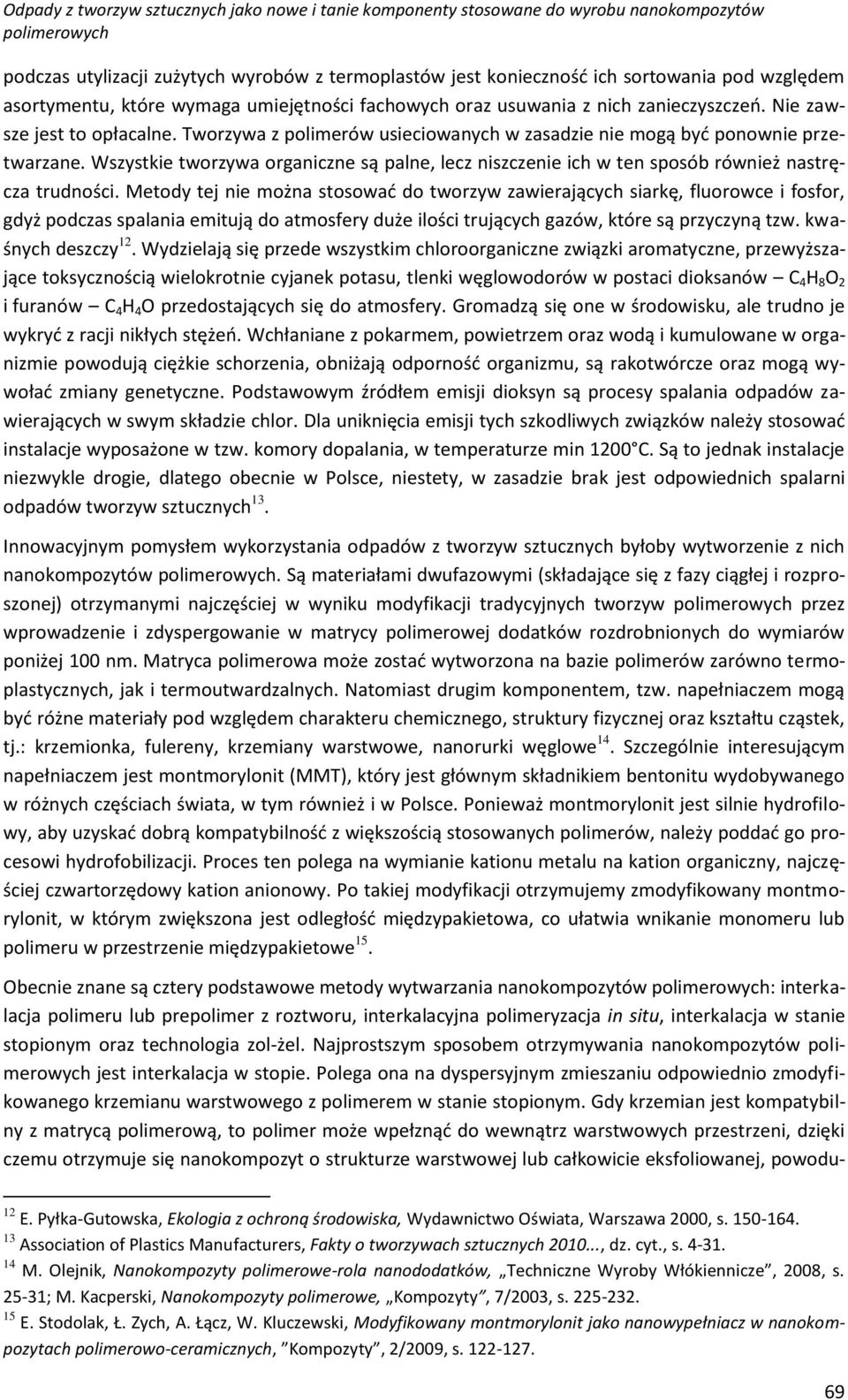 Wszystkie tworzywa organiczne są palne, lecz niszczenie ich w ten sposób również nastręcza trudności.