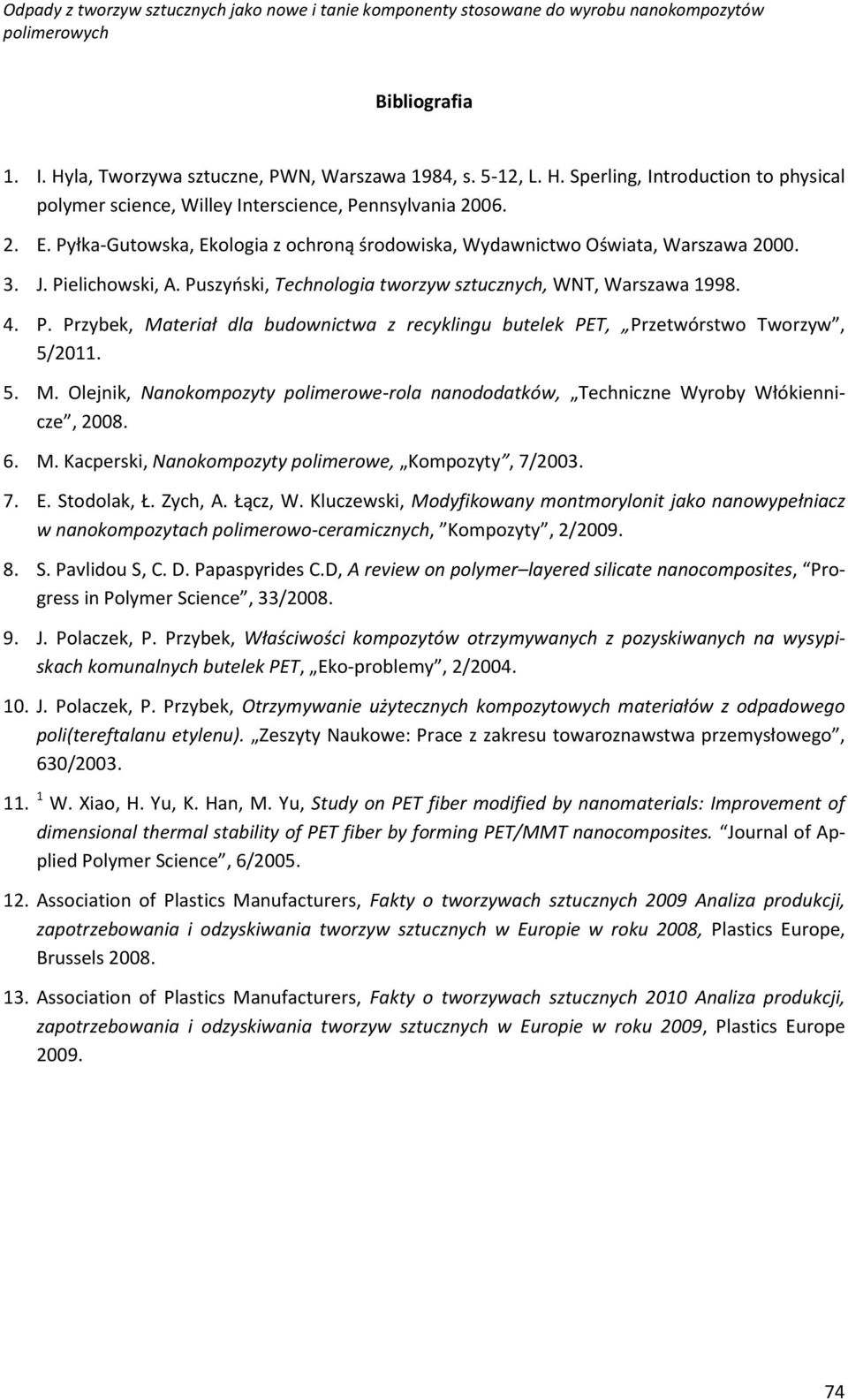 5. M. Olejnik, Nanokompozyty polimerowe-rola nanododatków, Techniczne Wyroby Włókiennicze, 2008. 6. M. Kacperski, Nanokompozyty polimerowe, Kompozyty, 7/2003. 7. E. Stodolak, Ł. Zych, A. Łącz, W.