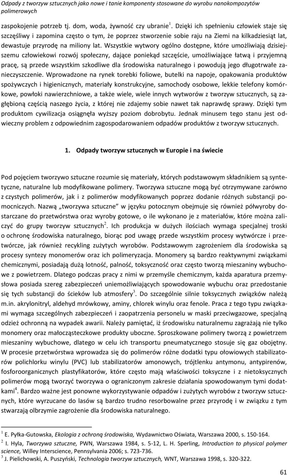 Wszystkie wytwory ogólno dostępne, które umożliwiają dzisiejszemu człowiekowi rozwój społeczny, dające poniekąd szczęście, umożliwiające łatwą i przyjemną pracę, są przede wszystkim szkodliwe dla