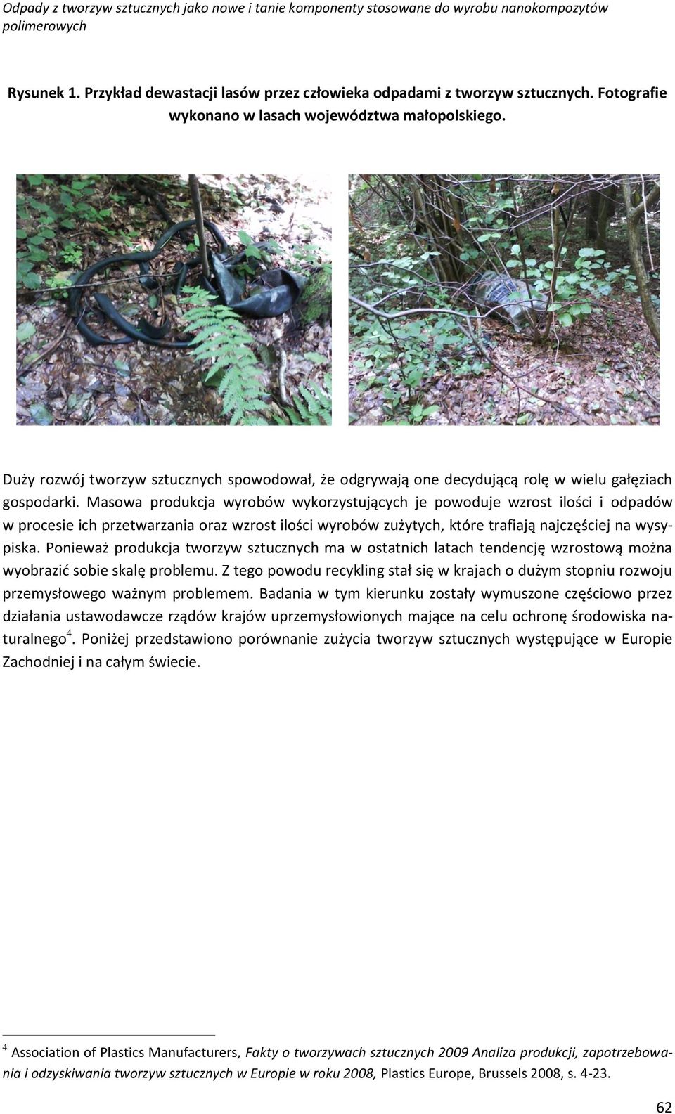 Masowa produkcja wyrobów wykorzystujących je powoduje wzrost ilości i odpadów w procesie ich przetwarzania oraz wzrost ilości wyrobów zużytych, które trafiają najczęściej na wysypiska.
