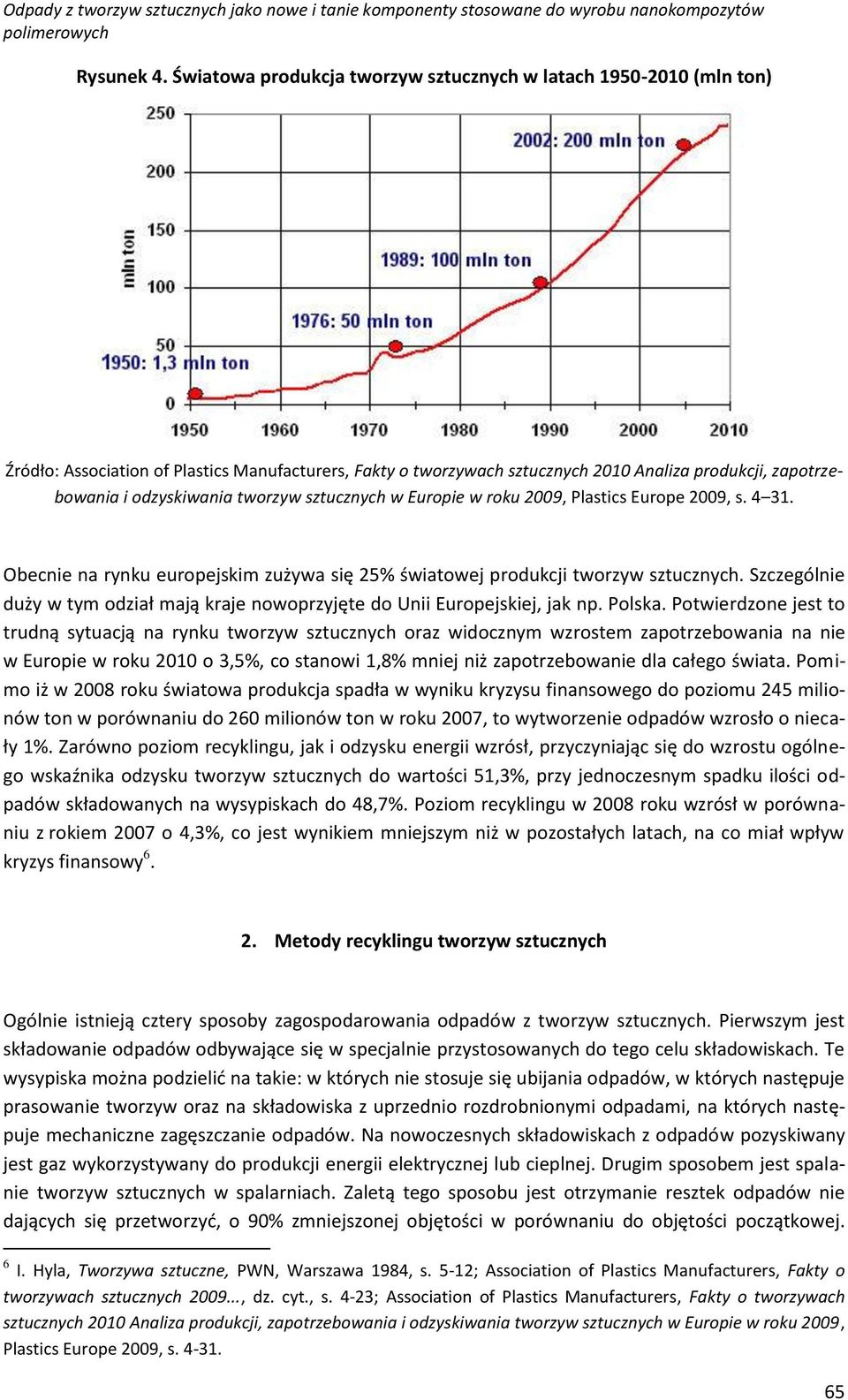 tworzyw sztucznych w Europie w roku 2009, Plastics Europe 2009, s. 4 31. Obecnie na rynku europejskim zużywa się 25% światowej produkcji tworzyw sztucznych.