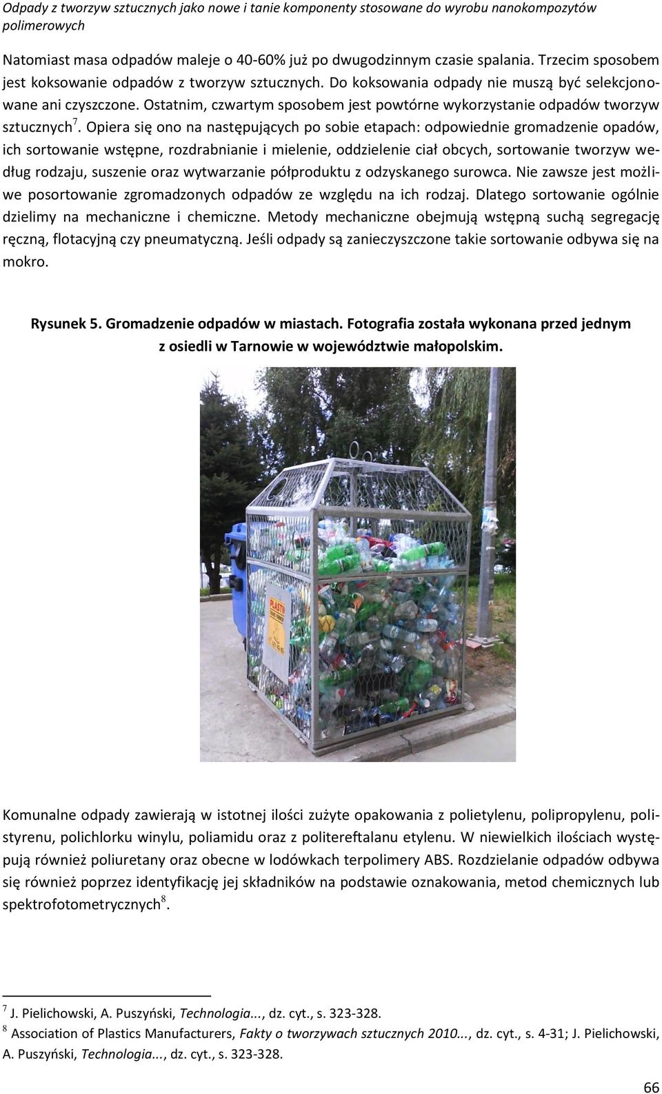 Opiera się ono na następujących po sobie etapach: odpowiednie gromadzenie opadów, ich sortowanie wstępne, rozdrabnianie i mielenie, oddzielenie ciał obcych, sortowanie tworzyw według rodzaju,
